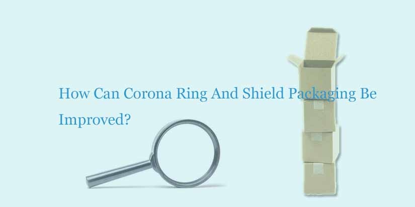 corona-ring-and-shield-verpakkingsverbetering